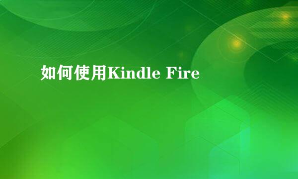 如何使用Kindle Fire