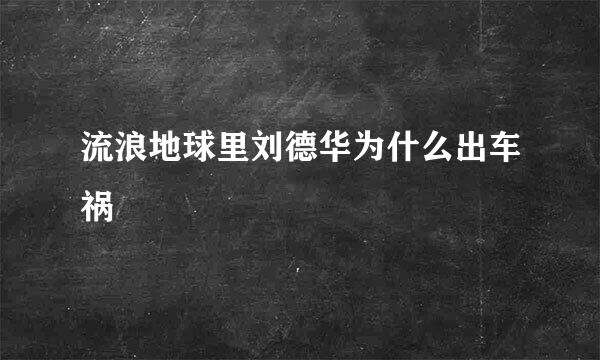 流浪地球里刘德华为什么出车祸