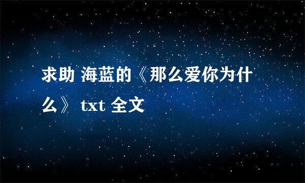 求助 海蓝的《那么爱你为什么》 txt 全文