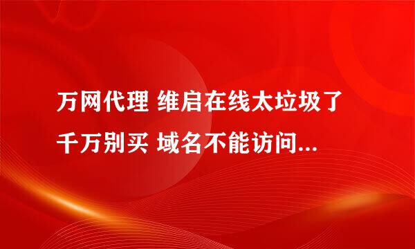 万网代理 维启在线太垃圾了 千万别买 域名不能访问 客服不管 空间也给限制 顾客权利在哪里呢？