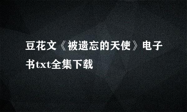 豆花文《被遗忘的天使》电子书txt全集下载