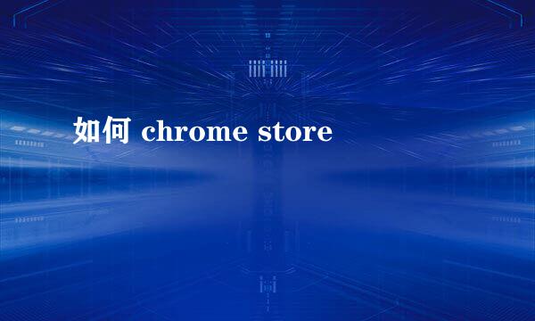 如何 chrome store