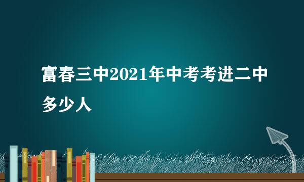 富春三中2021年中考考进二中多少人