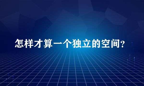 怎样才算一个独立的空间？