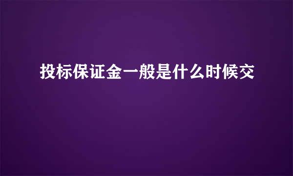 投标保证金一般是什么时候交