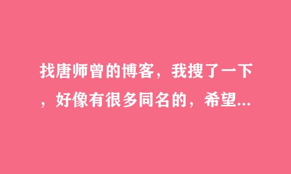 找唐师曾的博客，我搜了一下，好像有很多同名的，希望大家给个正确的！