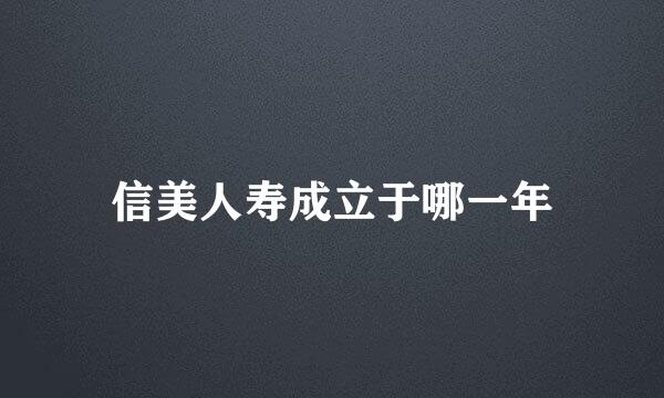 信美人寿成立于哪一年