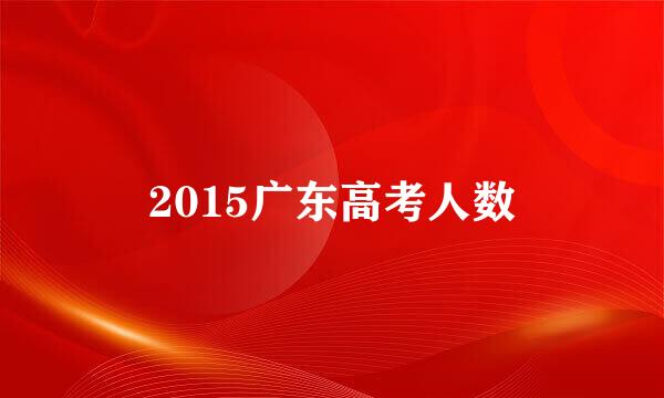 2015广东高考人数