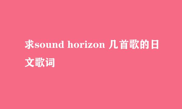 求sound horizon 几首歌的日文歌词