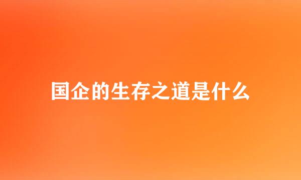 国企的生存之道是什么