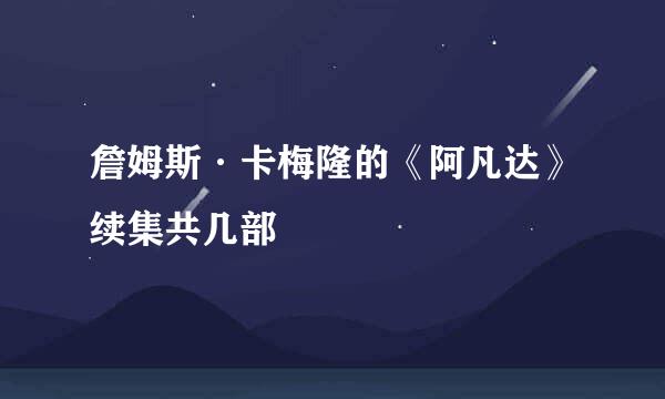 詹姆斯·卡梅隆的《阿凡达》续集共几部