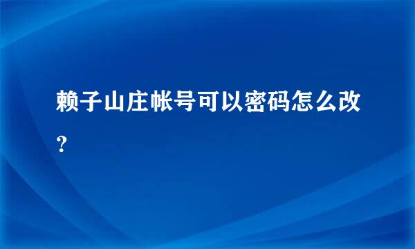 赖子山庄帐号可以密码怎么改？