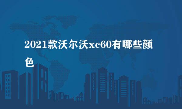 2021款沃尔沃xc60有哪些颜色