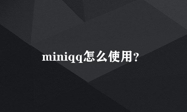 miniqq怎么使用？