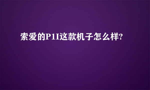 索爱的P1I这款机子怎么样?