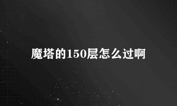 魔塔的150层怎么过啊