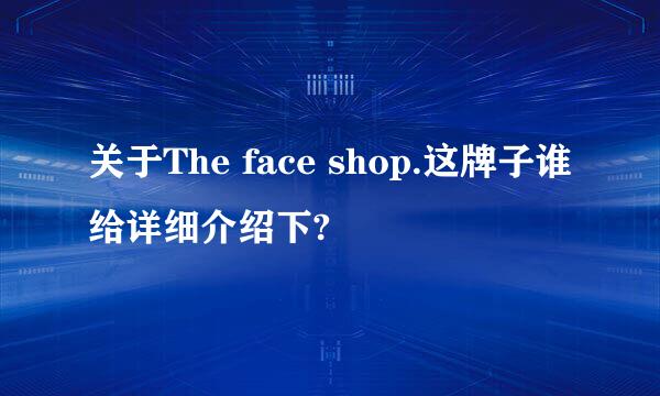 关于The face shop.这牌子谁给详细介绍下?