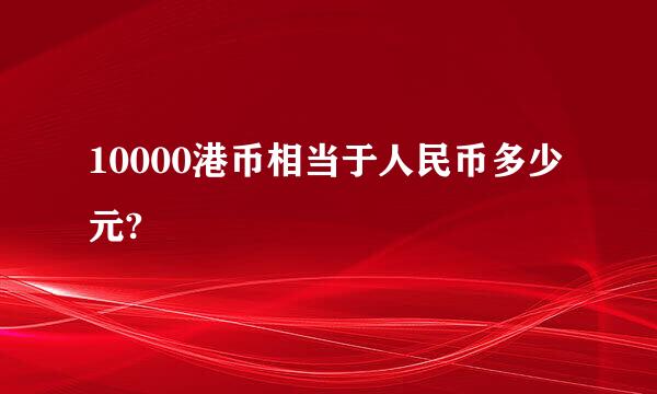 10000港币相当于人民币多少元?