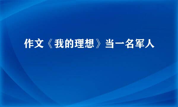 作文《我的理想》当一名军人