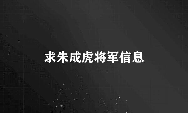 求朱成虎将军信息