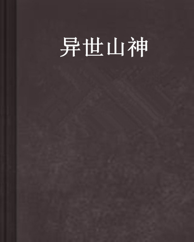 《异世山神》txt下载在线阅读全文，求百度网盘云资源