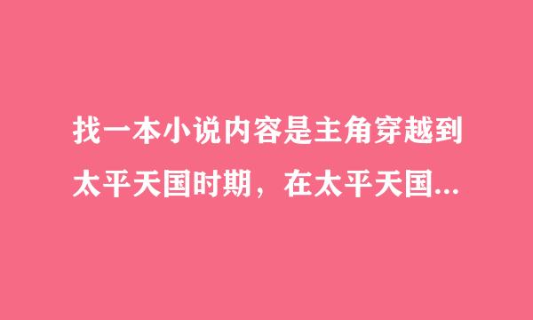 找一本小说内容是主角穿越到太平天国时期，在太平天国一路升官，最终带领太平天国统一中国的。