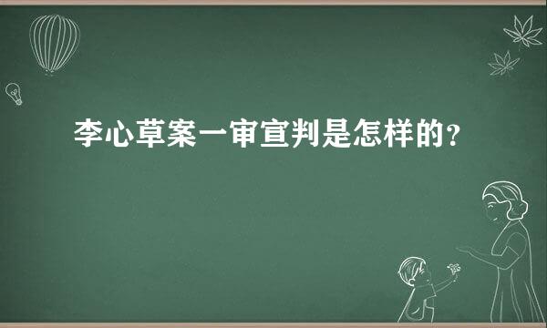 李心草案一审宣判是怎样的？