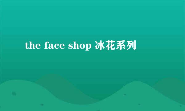 the face shop 冰花系列