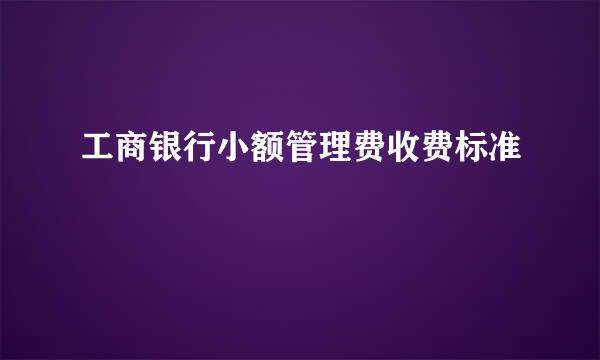 工商银行小额管理费收费标准