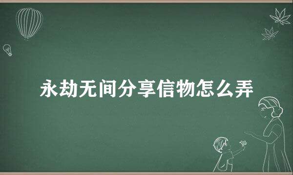 永劫无间分享信物怎么弄