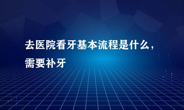 去医院看牙基本流程是什么，需要补牙