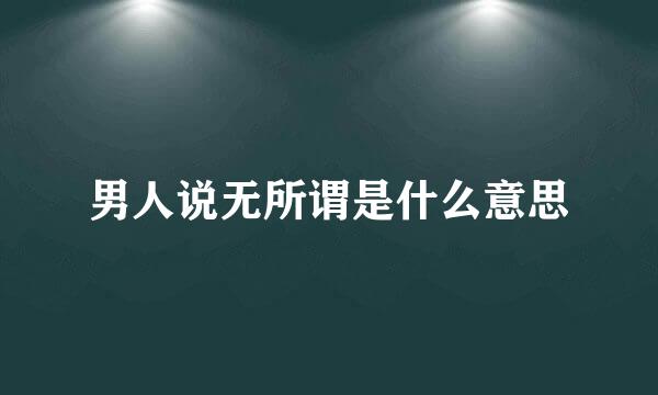 男人说无所谓是什么意思