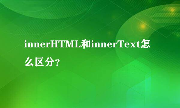 innerHTML和innerText怎么区分？