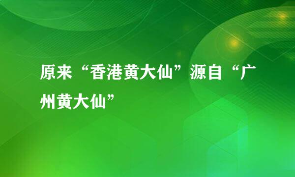 原来“香港黄大仙”源自“广州黄大仙”