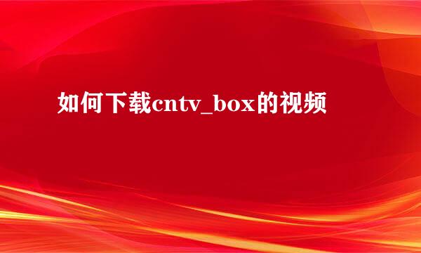 如何下载cntv_box的视频