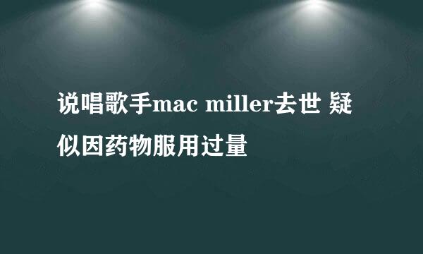 说唱歌手mac miller去世 疑似因药物服用过量