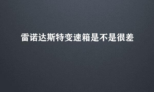 雷诺达斯特变速箱是不是很差