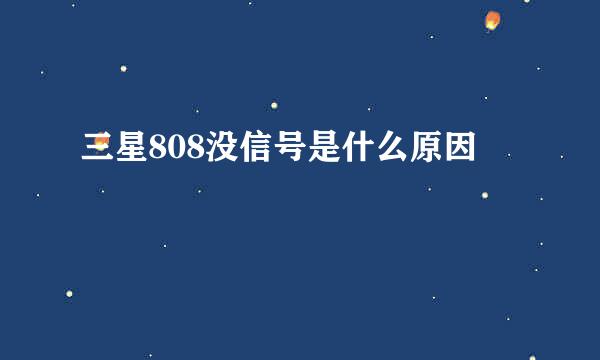 三星808没信号是什么原因