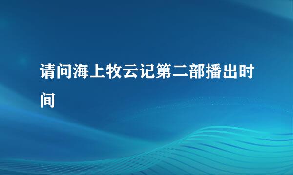 请问海上牧云记第二部播出时间