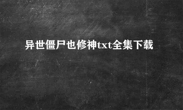 异世僵尸也修神txt全集下载