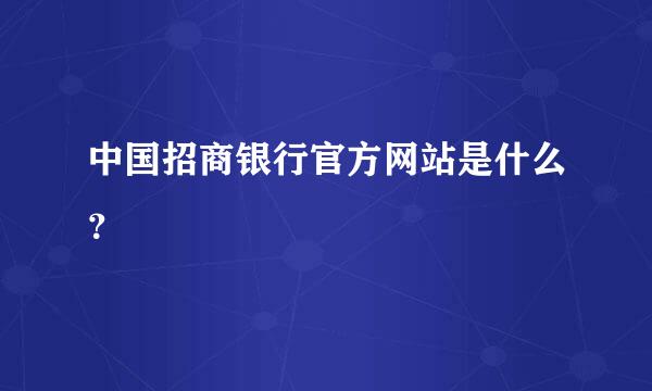 中国招商银行官方网站是什么？