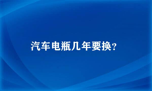 汽车电瓶几年要换？