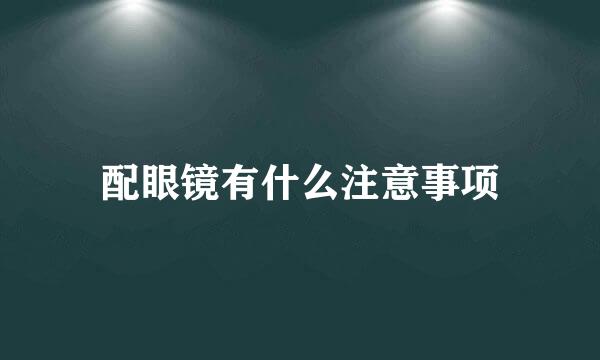 配眼镜有什么注意事项