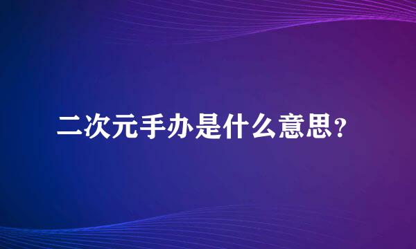 二次元手办是什么意思？