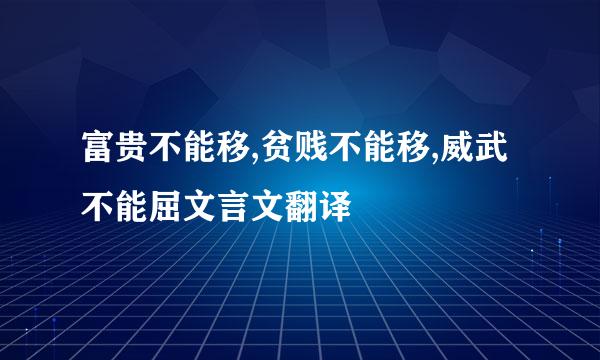 富贵不能移,贫贱不能移,威武不能屈文言文翻译