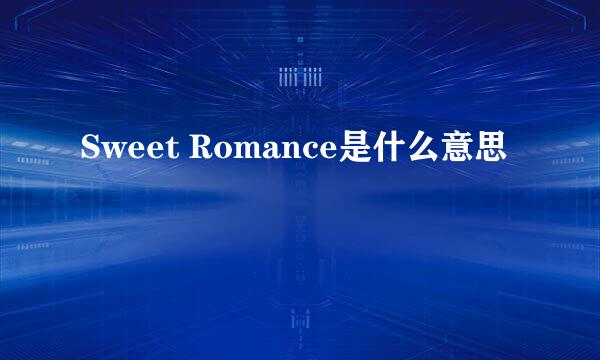 Sweet Romance是什么意思