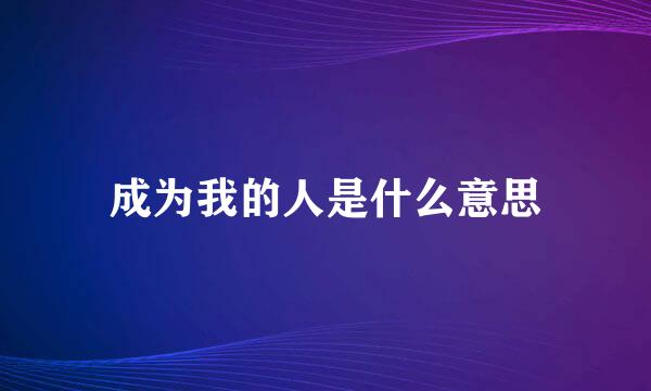 成为我的人是什么意思