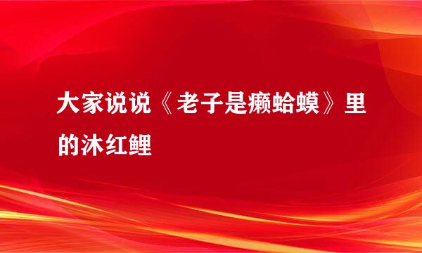 大家说说《老子是癞蛤蟆》里的沐红鲤