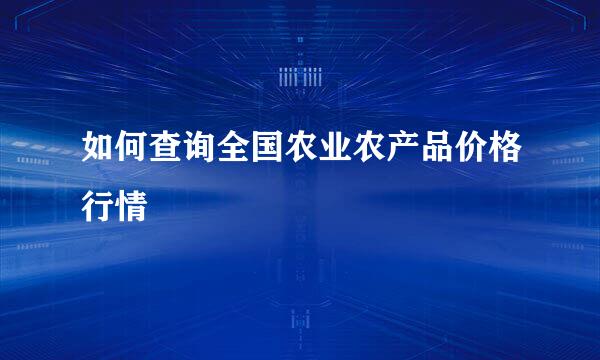 如何查询全国农业农产品价格行情