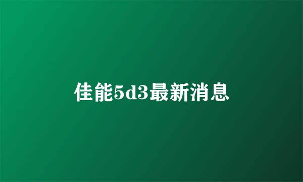 佳能5d3最新消息